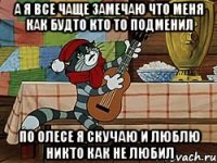 а я все чаще замечаю что меня как будто кто то подменил по Олесе я скучаю и люблю никто как не любил