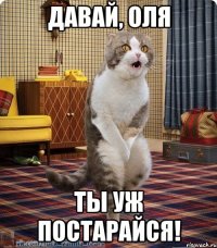 Давай, Оля Ты уж постарайся!