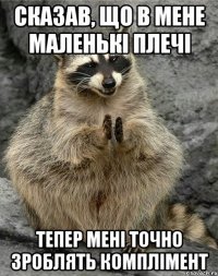Сказав, що в мене маленькі плечі Тепер мені точно зроблять комплімент
