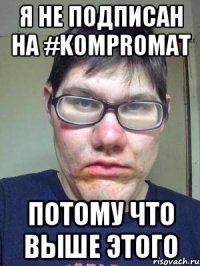 Я не подписан на #KOMPROMAT потому что выше этого