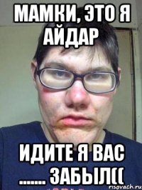 Мамки, Это я Айдар Идите я вас ....... забыл((