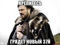 крепитесь грядет новый 37й