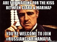 Are you waiting for the kiss between Clara & Marina? You're welcome to join #RussianClarinaMafia.