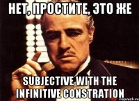 нет, простите, это же Subjective with the Infinitive Constration