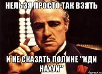 Нельзя просто так взять И не сказать Полине "иди нахуй"