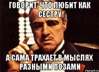 Говорит, что любит как сестру А сама трахает в мыслях разными позами