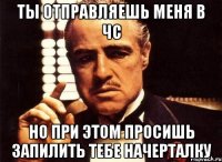 Ты отправляешь меня в чс но при этом просишь запилить тебе начерталку