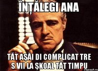 înţălegi ana tăt aşăi di complicat tre s vii la şkoal tăt timpu