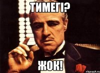 Тимегi? Жок!