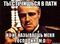 Ты стучишься в пати Но не называешь меня господином:D