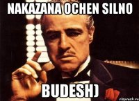 Nakazana ochen silno budesh)