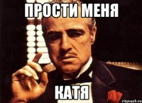 ПРОСТИ МЕнЯ КАТЯ