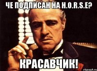 Че подписан на H.O.R.S.E? Красавчик!