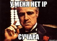 У меня нет IP Сучара