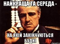Найкраща та середа - на якій закінчуються будні