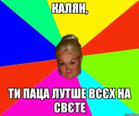 калян, ти паца лутше всєх на свєте