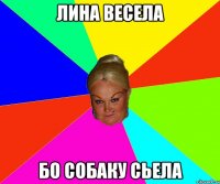 Лина весела бо собаку сьела