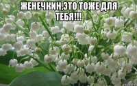 Женечкин,это тоже для тебя!!! 