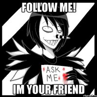 Follow Me! Im Your Friend