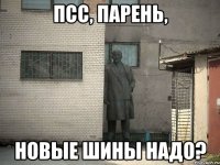 Псс, парень, новые шины надо?