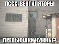 пссс, вентиляторы превьюшки нужны?