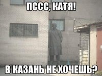 ПССС, Катя! В Казань не хочешь?