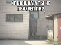 Ильюшка, а ты не прихуел ли? 