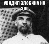 увидил злобина на 300 