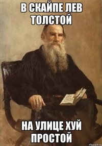 В СКАЙПЕ ЛЕВ ТОЛСТОЙ НА УЛИЦЕ ХУЙ ПРОСТОЙ