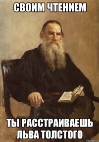 Своим чтением ты расстраиваешь Льва Толстого