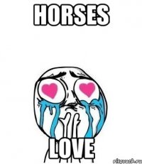 Horses love