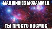 Маджижев Мохаммед Ты просто космос