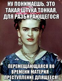 Ну понимаешь, это такая штука тонкая, для разбирающегося перемещающаяся во времени материя - преступление длящееся!