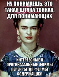 Ну понимаешь, это такая штука тонкая, для понимающих интереесные и оригинааальные формы перекрытия фермы содержащих!