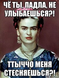 Чё ты, падла, не улыбаешься?! Ттыччо меня стесняешься?!