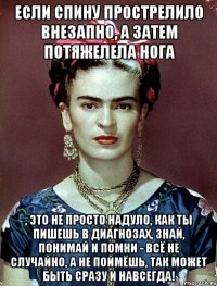 Если спину прострелило внезапно, а затем потяжелела нога , это не просто надуло, как ты пишешь в диагнозах, знай, понимай и помни - всё не случайно, а не поймёшь, так может быть сразу и навсегда!