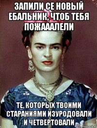 Запили се новый ебальник, чтоб тебя пожааалели те, которых твоими стараниями изуродовали и четвертовали