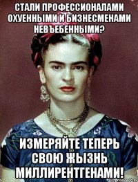 Стали профессионалами охуенными и бизнесменами невъебенными? Измеряйте теперь свою жызнь миллирентгенами!