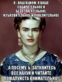 Я - ваш ВЦИОМ, я ваше собирательное и безотлагательное, изъязвительное и повелительное , а посему, Ь, заткнитесь все нахуй и читайте пожалуйста внимательно!