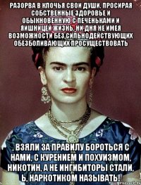 Разорва в клочья свои души, просирая собственные здоровье и обыкновенную с печеньками и яишницей жизнь, ни дня не имея возможности без сильнодействующих обезболивающих просуществовать , взяли за правилу бороться с нами, с курением и похуизмом, никотин, а не ингибиторы стали, Ь, наркотиком называть!