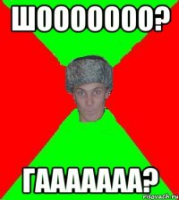 Шооооооо? Гааааааа?
