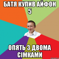 батя купив айфон 5 опять з двома сімками