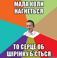 Мала коли нагнеться То серце об шірінку б'ється