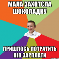 Мала захотєла шоколадку пришлось потратить пів зарплати