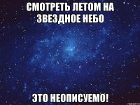 смотреть летом на звездное небо это неописуемо!