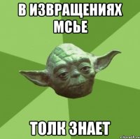 в извращениях мсье толк знает
