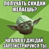 получать скидки желаешь? на aiva.by,джедай, зарегистрируйся ты
