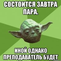 состоится завтра пара. иной однако преподаватель будет
