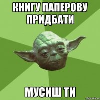 книгу паперову придбати мусиш ти