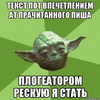 Текст пот впечетлением ат прачитанного пиша плогеатором рескую я стать